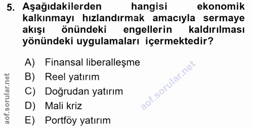 5. soru: Aşağıdakilerden hangisi ekonomik kalkınmayı hızlandırmak amacıyla sermaye akışı önündeki engellerin kaldırılması yönü…