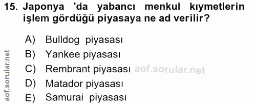15. soru: Japonya 'da yabancı menkul kıymetlerin işlem gördüğü piyasaya ne ad verilir? A) Bulldog piyasası B) Yankee piyasası C…