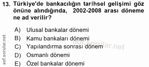 13. soru: Türkiye'de bankacılığın tarihsel gelişimi göz önüne alındığında, 2002-2008 arası döneme ne ad verilir? A) Ulusal bank…