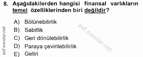 8. soru: Aşağıdakilerden hangisi finansal varlıkların temel özelliklerinden biri değildir? A) Bölünebilirlik B) Sabitlik C) Ge…
