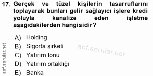 17. soru: Gerçek ve tüzel kişilerin tasarruflarını toplayarak bunları gelir sağlayıcı işlere kredi yoluyla kanalize eden işletm…