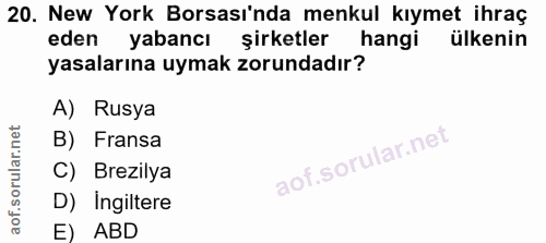 20. soru: New York Borsası'nda menkul kıymet ihraç eden yabancı şirketler hangi ülkenin yasalarına uymak zorundadır? A) Rusya B…