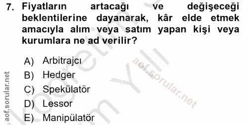 7. soru: Fiyatların artacağı ve değişeceği beklentilerine dayanarak, kâr elde etmek amacıyla alım veya satım yapan kişi veya k…