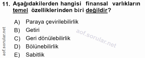 11. soru: Aşağıdakilerden hangisi finansal varlıkların temel özelliklerinden biri değildir? A) Paraya çevirilebilirlik B) Getir…