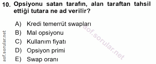 10. soru: Opsiyonu satan tarafın, alan taraftan tahsil ettigi tutara ne ad verilir? A) Kredi temerrüt swapları B) Mal opsiyonu…