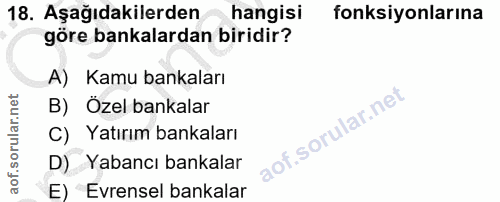 18. soru: Aşağıdakilerden - hangisi fonksiyonlarına göre bankalardan biridir? A) Kamu bankaları B) Özel bankalar C) Yatırım ban…