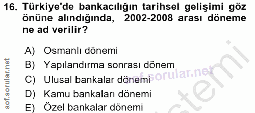 16. soru: Türkiye'de bankacılığın tarihsel gelişimi göz önüne alındığında, 2002-2008 arası döneme ne ad verilir? A) Osmanlı dön…
