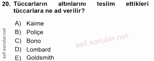 20. soru: Tüccarların altınlarını teslim ettikleri tüccarlara ne ad verilir? A) Kaime B) Poliçe C) Bono D) Lombard E) Goldsmith