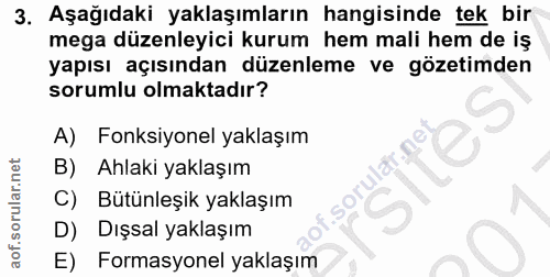 3. soru: Aşağıdaki yaklaşımların hangisinde tek bir mega düzenleyici kurum hem mali hem de iş yapısı açısından düzenleme ve gö…