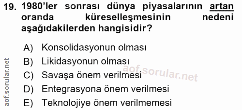 19. soru: 1980'ler sonrası dünya piyasalarının artan oranda küreselleşmesinin nedeni aşağıdakilerden hangisidir? A) Konsolidasy…