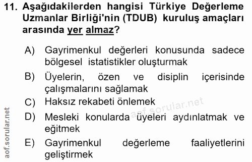 11. soru: Aşağıdakilerden hangisi Türkiye Değerleme Uzmanlar Birliği'nin (TDUB) kuruluş amaçları arasında yer almaz? A) Gayrime…