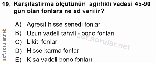 19. soru: Karşılaştırma ölçütünün ağırlıklı vadesi 45-90 gün olan fonlara ne ad verilir? A) Agresif hisse senedi fonları B) Uzu…