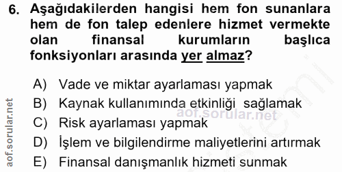 6. soru: Aşağıdakilerden hangisi hem fon sunanlara hem de fon talep edenlere hizmet vermekte olan finansal kurumların başlıca…