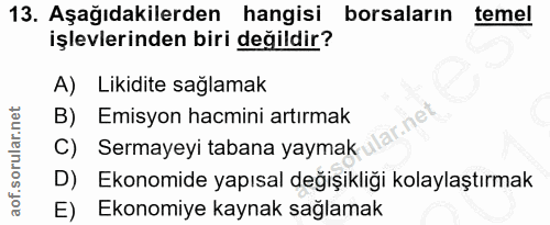 13. soru: Aşağıdakilerden hangisi borsaların temel işlevlerinden biri değildir? A) Likidite sağlamak B) Emisyon hacmini artırma…