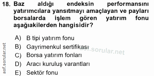 18. soru: Baz aldığı endeksin performansını yatırımcılara yansıtmayı amaçlayan ve payları borsalarda işlem gören yatırım fonu a…