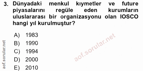 3. soru: Dünyadaki menkul kıymetler ve future piyasalarını regüle eden kurumların uluslararası bir organizasyonu olan IOSCO ha…