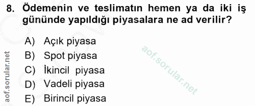 8. soru: Ödemenin ve teslimatın hemen ya da iki iş gününde yapıldığı piyasalara ne ad verilir? A) Açık piyasa B) Spot piyasa C…