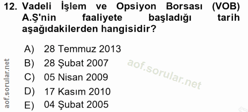 12. soru: Vadeli İşlem ve Opsiyon Borsası (VOB) A.Ş'nin faaliyete başladığı tarih aşağıdakilerden hangisidir? A) 28 Temmuz 2013…