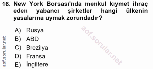 16. soru: New York Borsasi'nda menkul kıymet ihraç eden yabancı şirketler hangi ülkenin yasalarına uymak zorundadır? A) Rusya B…