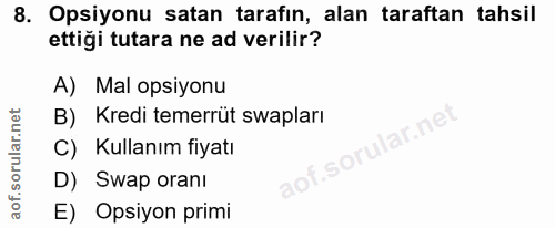 8. soru: Opsiyonu satan tarafın, alan taraftan tahsil ettigi tutara ne ad verilir? A) Mal opsiyonu B) Kredi temerrüt swapları…