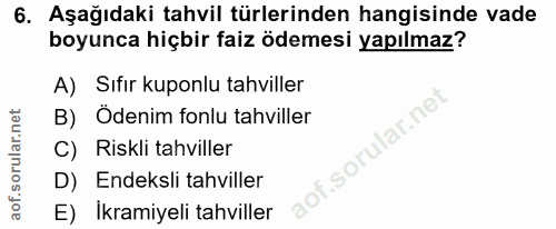 6. soru: Aşağıdaki tahvil türlerinden hangisinde vade boyunca hiçbir faiz ödemesi yapılmaz? A) Sıfir kuponlu tahviller B) Öden…