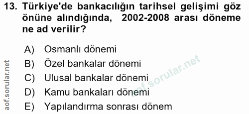 13. soru: Türkiye'de bankacılığın tarihsel gelişimi göz önüne alındığında, 2002-2008 arası döneme ne ad verilir? A) Osmanlı dön…