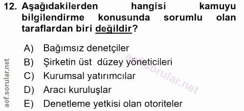 12. soru: Aşağıdakilerden hangisi kamuyu bilgilendirme konusunda sorumlu olan taraflardan biri değildir? A) Bağımsız denetçiler…