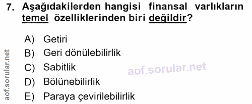 7. soru: Aşağıdakilerden hangisi finansal varlıkların temel özelliklerinden biri değildir? A) Getiri B) Geri dönülebilirlik C)…