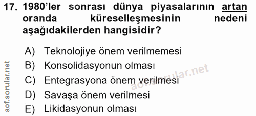 17. soru: 1980'ler sonrası dünya piyasalarının artan oranda küreselleşmesinin nedeni aşağıdakilerden hangisidir? A) Teknolojiye…