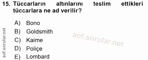 15. soru: Tüccarların altınlarını teslim ettikleri tüccarlara ne ad verilir? A) Bono B) Goldsmith C) Kaime D) Poliçe E) Lombard