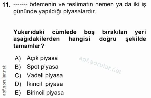11. soru: - ödemenin ve teslimatın hemen ya da iki iş gününde yapıldığı piyasalardır. Yukarıdaki cümlede boş bırakılan yeri aşa…