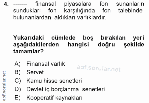 4. soru: -- finansal piyasalara fon sunanların sundukları fon karşılığında fon talebinde bulunanlardan aldıkları varlıklardır.…