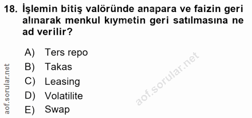 18. soru: İşlemin bitiş valöründe anapara ve faizin geri alınarak menkul kıymetin geri satılmasına ne ad verilir? A) Ters repo…