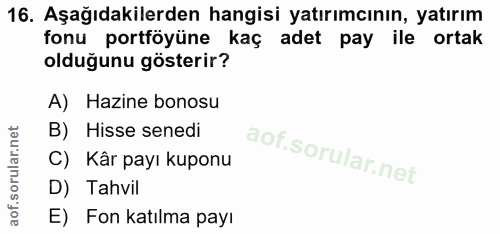 16. soru: Aşağıdakilerden hangisi yatırımcının, yatırım fonu portföyüne kaç adet pay ile ortak olduğunu gösterir? A) Hazine bon…