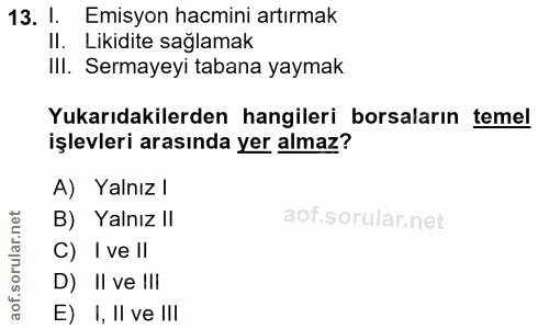 13. soru: 1. Emisyon hacmini artırmak II. Likidite sağlamak Ill. Sermayeyi tabana yaymak Yukarıdakilerden hangileri borsaların…