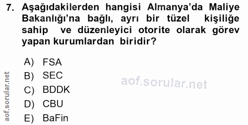 7. soru: Aşağıdakilerden hangisi Almanya'da Maliye Bakanlığı'na bağlı, ayrı bir tüzel kişiliğe sahip ve düzenleyici otorite ol…