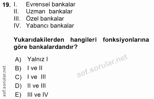 19. soru: 1. Evrensel bankalar II. Uzman bankalar III. Özel bankalar IV. Yabancı bankalar Yukarıdakilerden hangileri fonksiyonl…