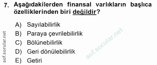 7. soru: Aşağıdakilerden finansal varlıkların başlıca özelliklerinden biri değildir? A) Sayılabilirlik B) Paraya çevrilebilirl…