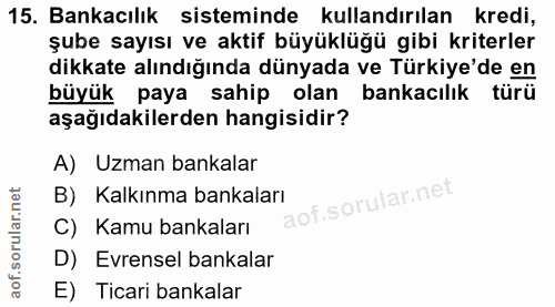 15. soru: Bankacılık sisteminde kullandırılan kredi, şube sayısı ve aktif büyüklüğü gibi kriterler dikkate alındığında dünyada…
