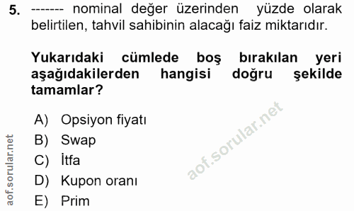 5. soru: nominal değer üzerinden yüzde olarak belirtilen, tahvil sahibinin alacağı faiz miktarıdır. Yukarıdaki cümlede boş bır…