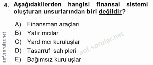 4. soru: Aşağıdakilerden hangisi finansal sistemi oluşturan unsurlarından biri değildir? A) Finansman araçları B) Yatırımcılar…