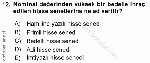 12. soru: Nominal değerinden yüksek bir bedelle ihraç edilen hisse senetlerine ne ad verilir? A) Hamiline yazılı hisse senedi B…
