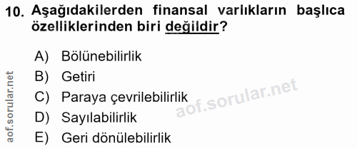 10. soru: Aşağıdakilerden finansal varlıkların başlıca özelliklerinden biri değildir? A) Bölünebilirlik B) Getiri Paraya çevril…