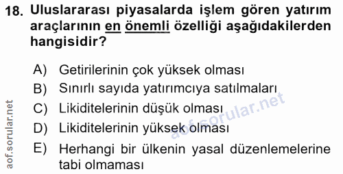 18. soru: Uluslararası piyasalarda işlem gören yatırım araçlarının en önemli özelliği aşağıdakilerden hangisidir? A) Getirileri…