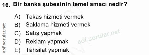 16. soru: Bir banka şubesinin temel amacı nedir? A) Takas hizmeti vermek B) Saklama hizmeti vermek C) Satış yapmak D) Reklam ya…