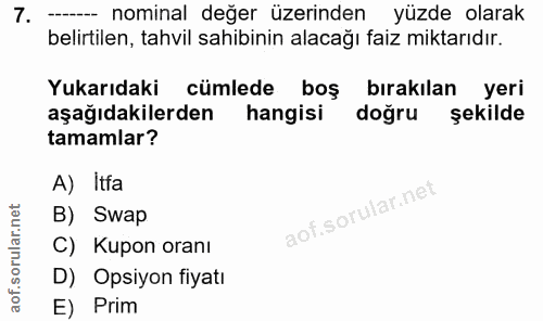 7. soru: -- nominal değer üzerinden yüzde olarak belirtilen, tahvil sahibinin alacağı faiz miktarıdır. Yukarıdaki cümlede boş…