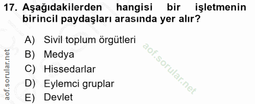 17. soru: Aşağıdakilerden hangisi bir işletmenin birincil paydaşları arasında yer alır? A) Sivil toplum örgütleri B) Medya C) H…