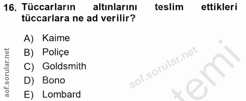 16. soru: Tüccarların altınlarını teslim ettikleri tüccarlara ne ad verilir? A) Kaime B) Poliçe C) Goldsmith em D) Bono E) Lombard