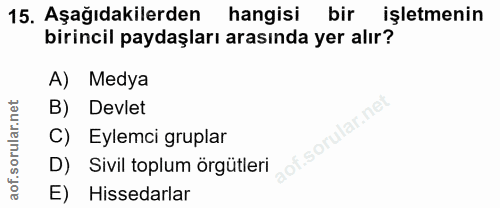 15. soru: Aşağıdakilerden hangisi bir işletmenin birincil paydaşları arasında yer alır? A) Medya B) Devlet f. C) Eylemci grupla…