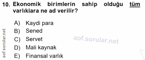 10. soru: Ekonomik birimlerin sahip olduğu tüm varlıklara ne ad verilir? A) Kaydi para B) Sened C) Servet D) Mali kaynak aof. E…